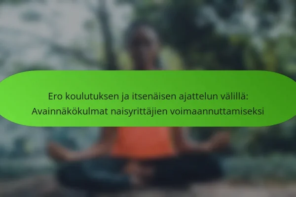 Ero koulutuksen ja itsenäisen ajattelun välillä: Avainnäkökulmat naisyrittäjien voimaannuttamiseksi