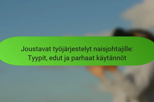 Joustavat työjärjestelyt naisjohtajille: Tyypit, edut ja parhaat käytännöt