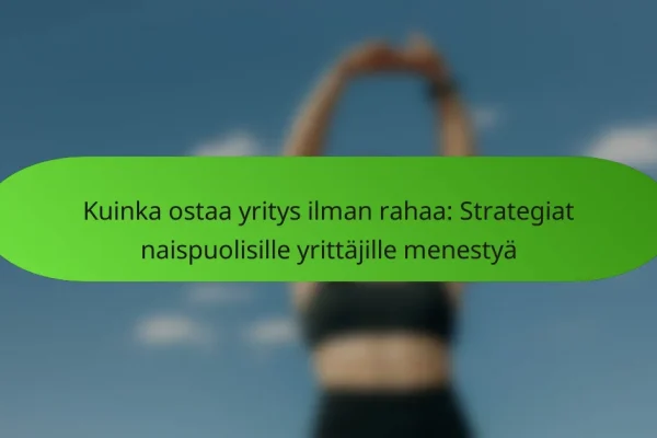 Kuinka ostaa yritys ilman rahaa: Strategiat naispuolisille yrittäjille menestyä