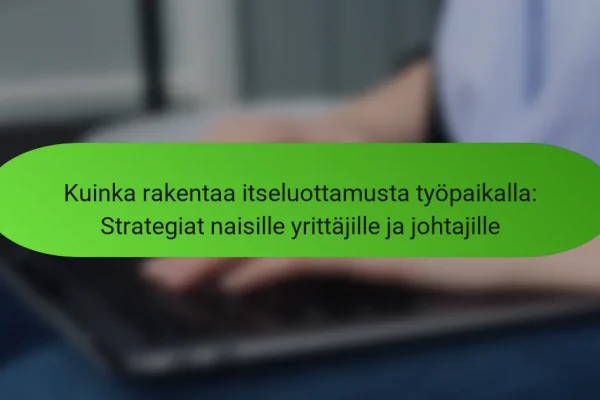 Kuinka rakentaa itseluottamusta työpaikalla: Strategiat naisille yrittäjille ja johtajille