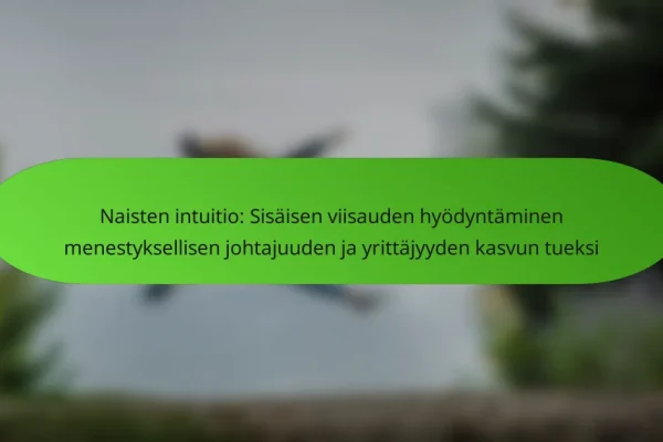 Naisten intuitio: Sisäisen viisauden hyödyntäminen menestyksellisen johtajuuden ja yrittäjyyden kasvun tueksi