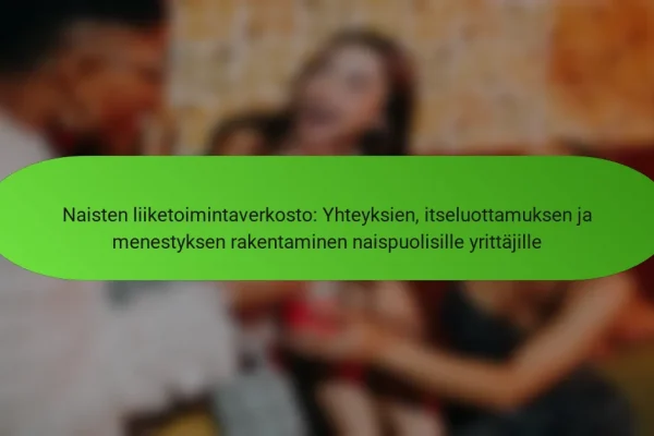 Naisten liiketoimintaverkosto: Yhteyksien, itseluottamuksen ja menestyksen rakentaminen naispuolisille yrittäjille