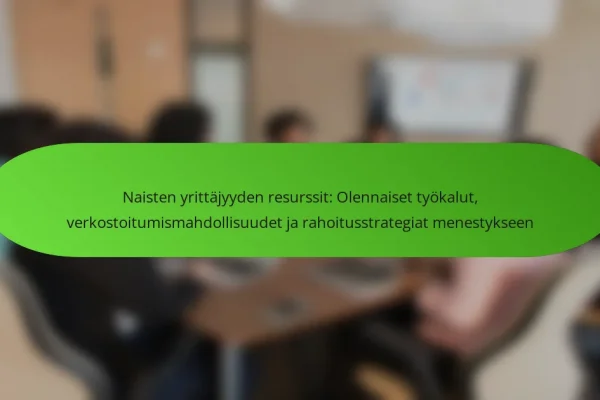 Naisten yrittäjyyden resurssit: Olennaiset työkalut, verkostoitumismahdollisuudet ja rahoitusstrategiat menestykseen