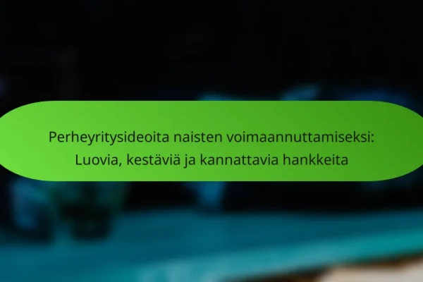 Perheyritysideoita naisten voimaannuttamiseksi: Luovia, kestäviä ja kannattavia hankkeita