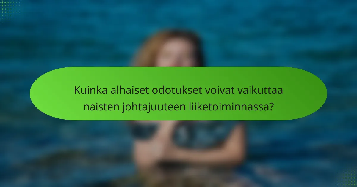 Kuinka alhaiset odotukset voivat vaikuttaa naisten johtajuuteen liiketoiminnassa?