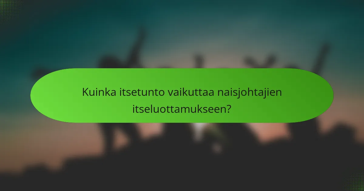 Kuinka itsetunto vaikuttaa naisjohtajien itseluottamukseen?