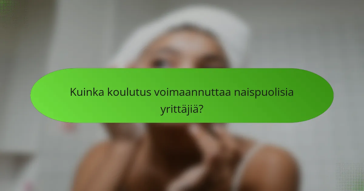 Kuinka koulutus voimaannuttaa naispuolisia yrittäjiä?