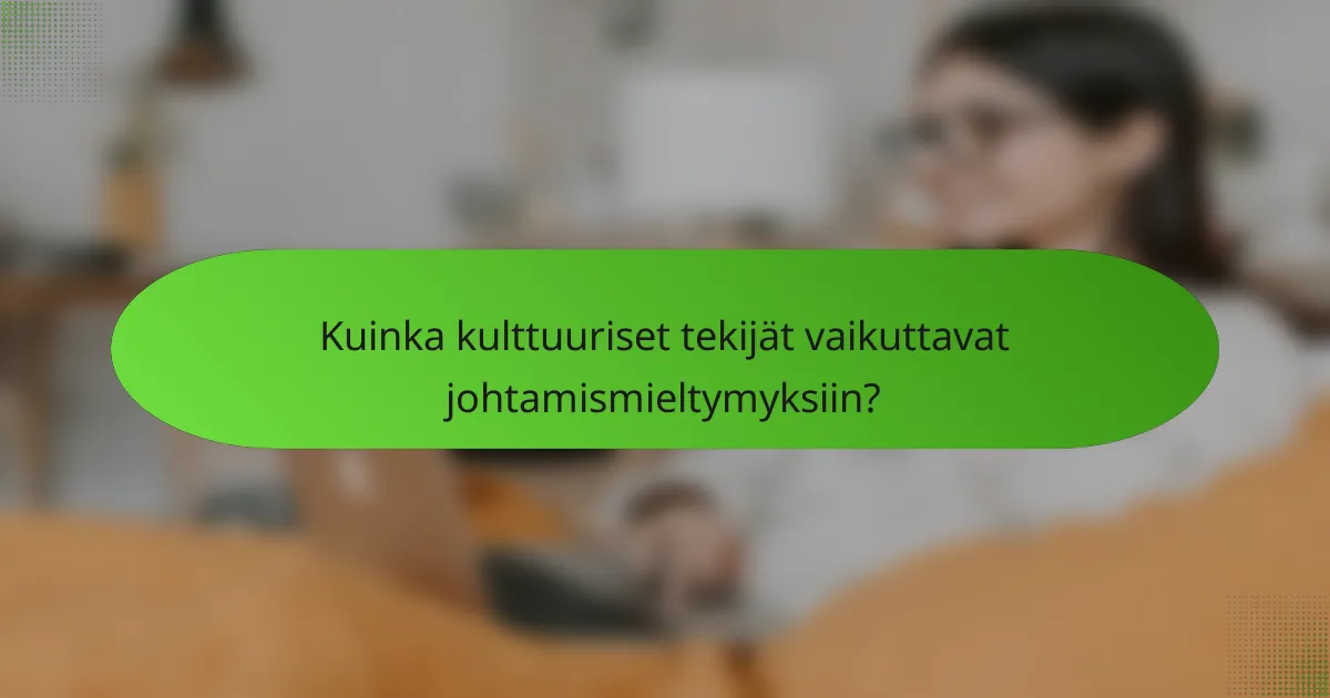 Kuinka kulttuuriset tekijät vaikuttavat johtamismieltymyksiin?