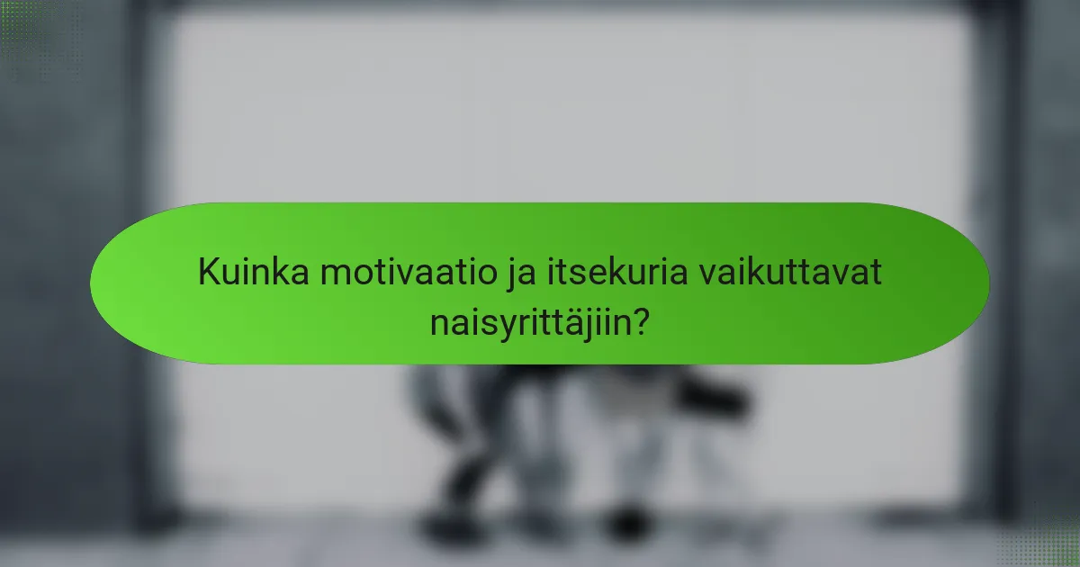 Kuinka motivaatio ja itsekuria vaikuttavat naisyrittäjiin?