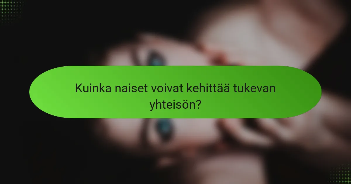 Kuinka naiset voivat kehittää tukevan yhteisön?