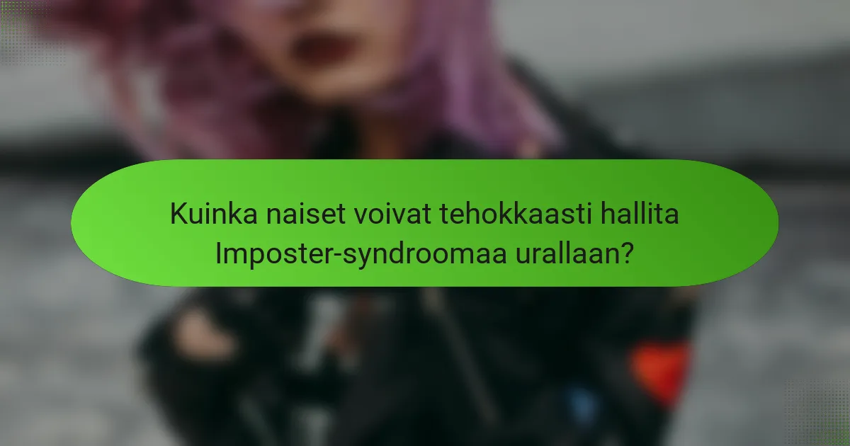 Kuinka naiset voivat tehokkaasti hallita Imposter-syndroomaa urallaan?