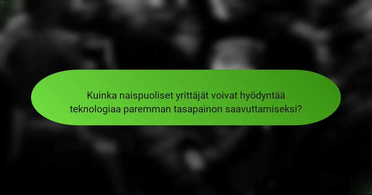 Kuinka naispuoliset yrittäjät voivat hyödyntää teknologiaa paremman tasapainon saavuttamiseksi?