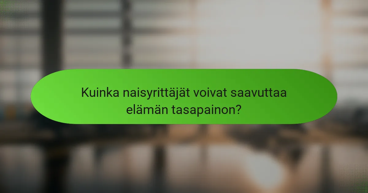 Kuinka naisyrittäjät voivat saavuttaa elämän tasapainon?