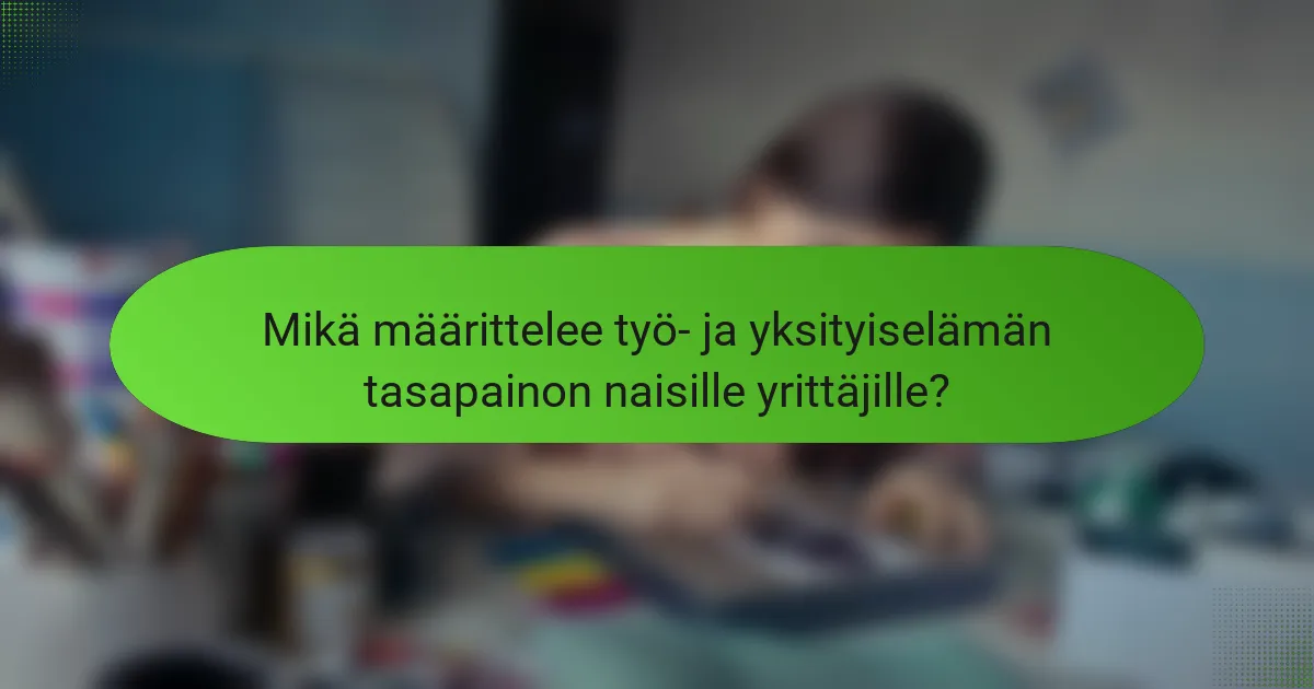 Mikä määrittelee työ- ja yksityiselämän tasapainon naisille yrittäjille?