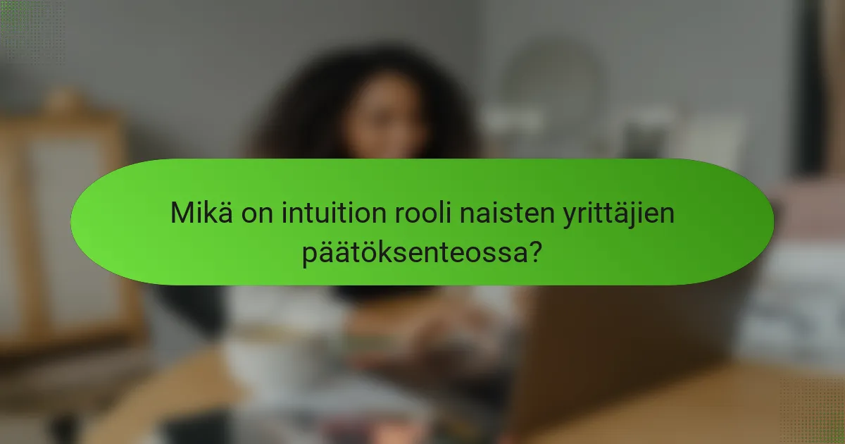 Mikä on intuition rooli naisten yrittäjien päätöksenteossa?