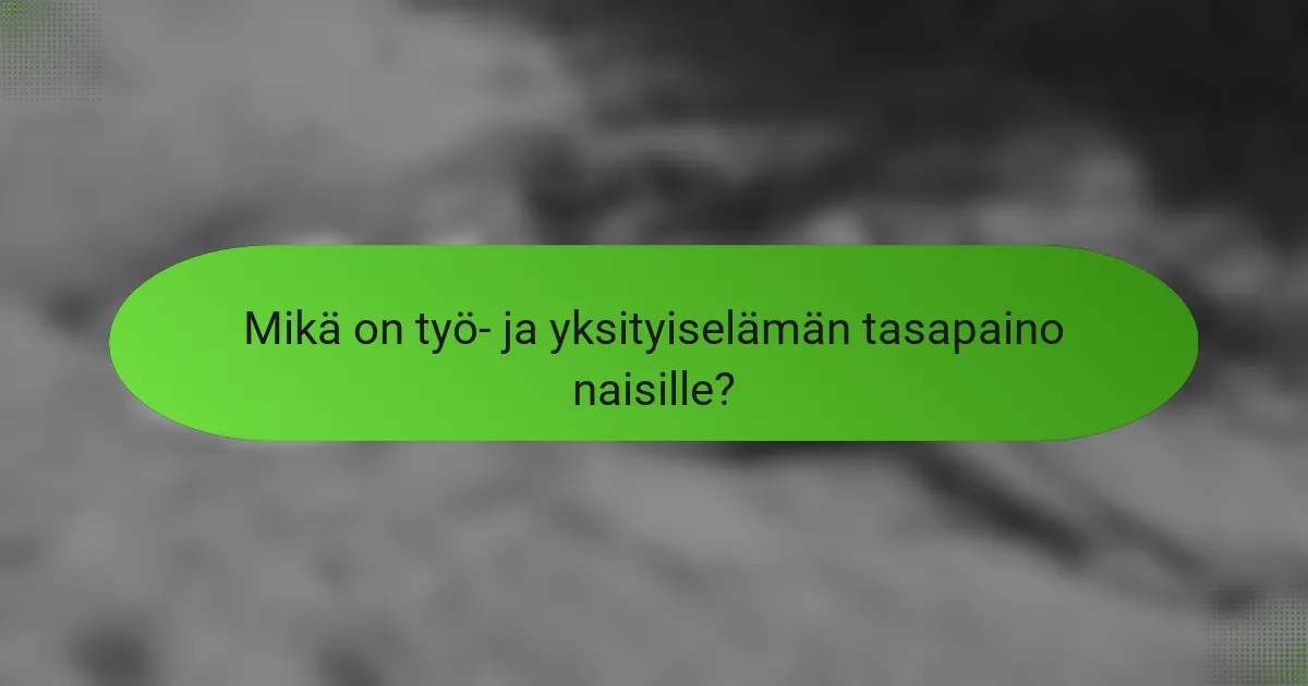 Mikä on työ- ja yksityiselämän tasapaino naisille?