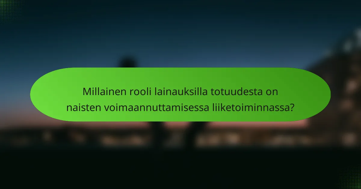 Millainen rooli lainauksilla totuudesta on naisten voimaannuttamisessa liiketoiminnassa?