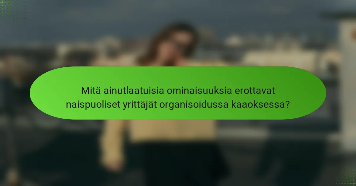 Mitä ainutlaatuisia ominaisuuksia erottavat naispuoliset yrittäjät organisoidussa kaaoksessa?