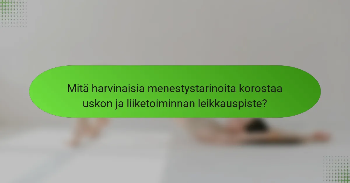 Mitä harvinaisia menestystarinoita korostaa uskon ja liiketoiminnan leikkauspiste?