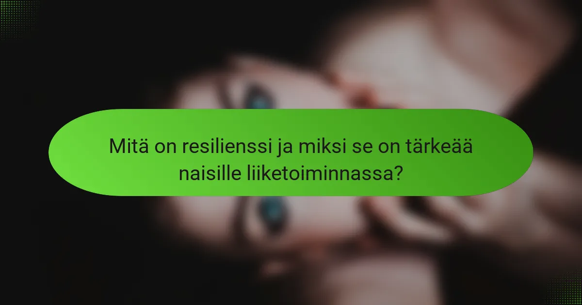 Mitä on resilienssi ja miksi se on tärkeää naisille liiketoiminnassa?