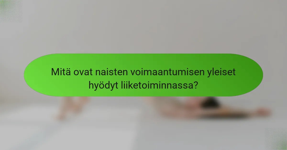 Mitä ovat naisten voimaantumisen yleiset hyödyt liiketoiminnassa?