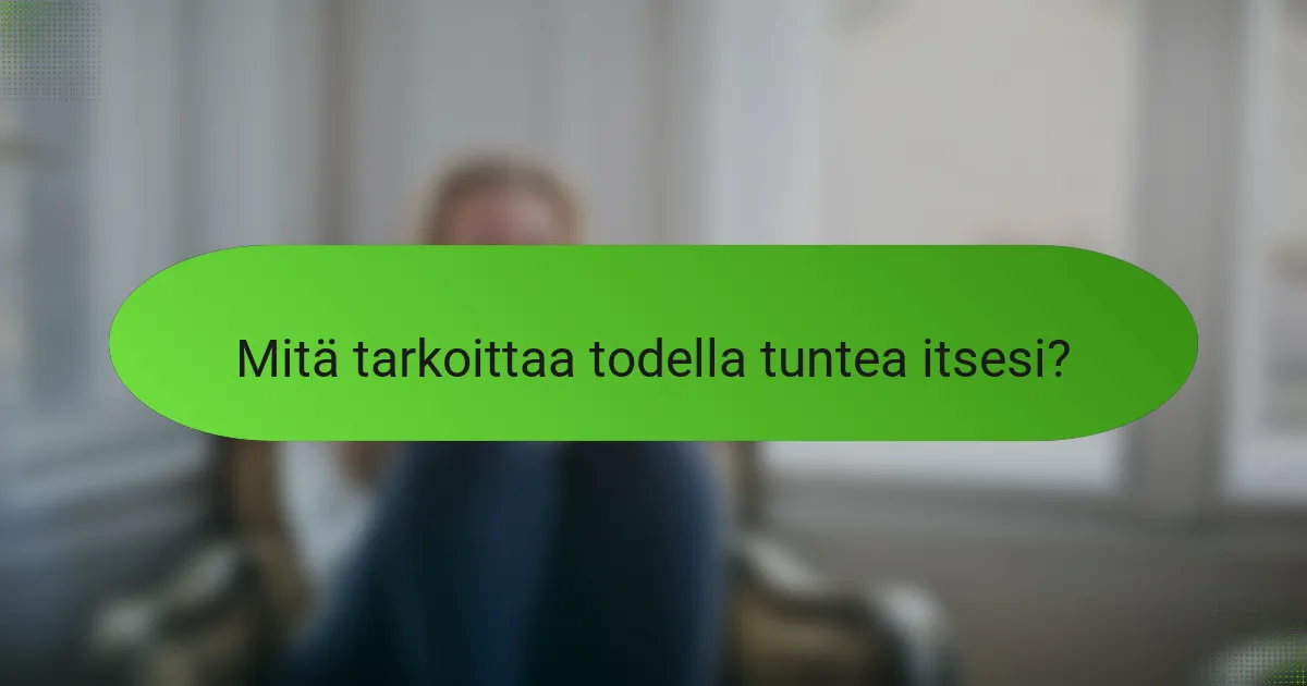 Mitä tarkoittaa todella tuntea itsesi?