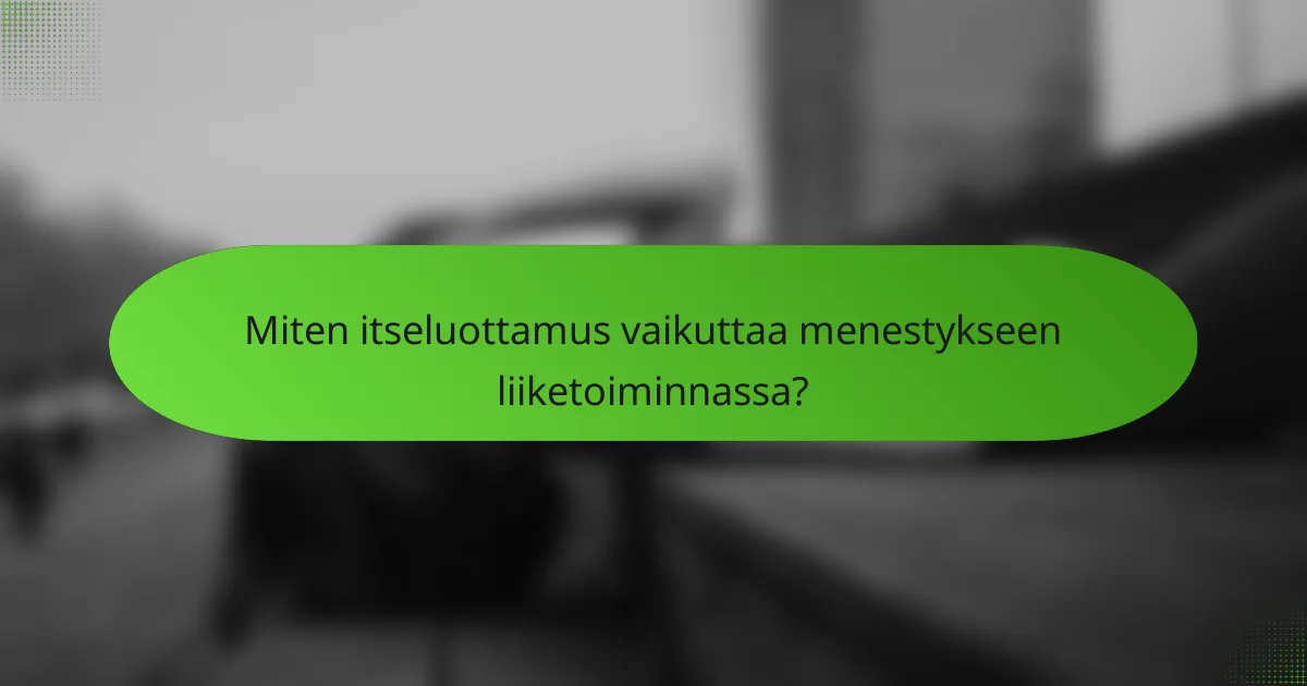 Miten itseluottamus vaikuttaa menestykseen liiketoiminnassa?