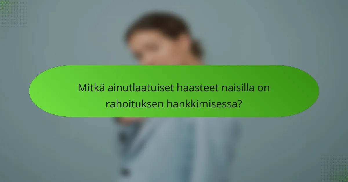 Mitkä ainutlaatuiset haasteet naisilla on rahoituksen hankkimisessa?