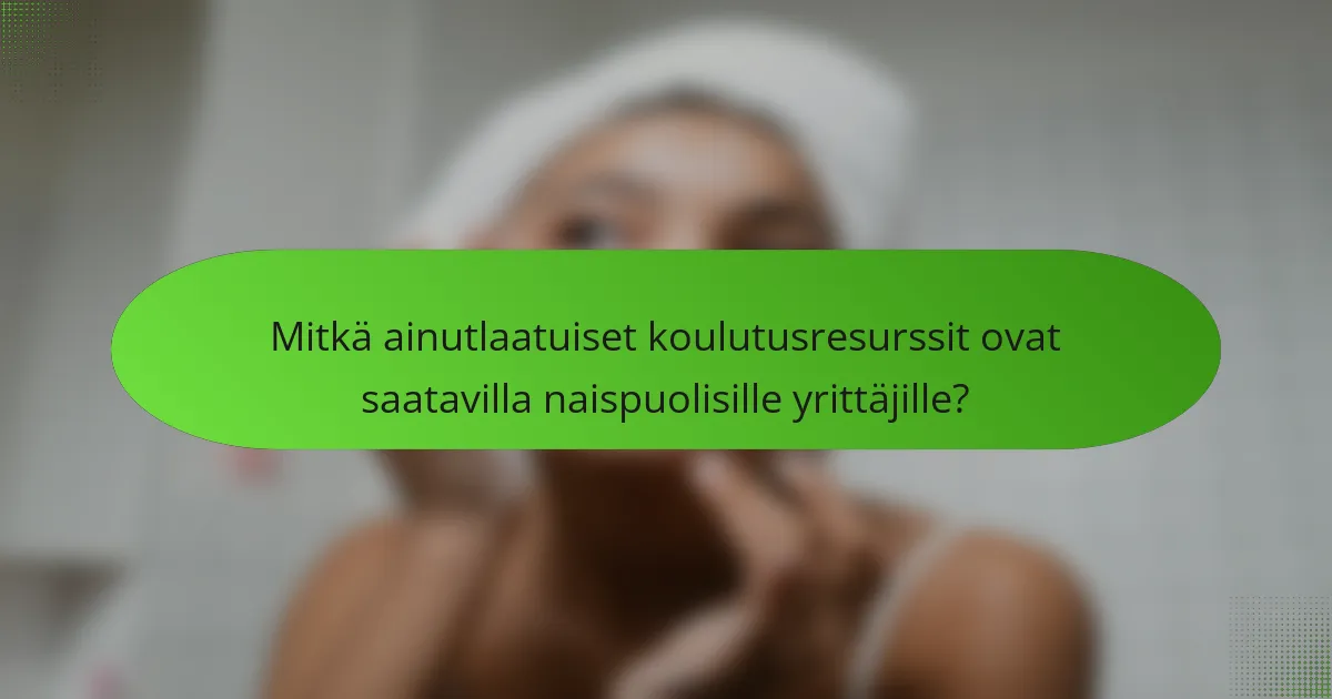 Mitkä ainutlaatuiset koulutusresurssit ovat saatavilla naispuolisille yrittäjille?