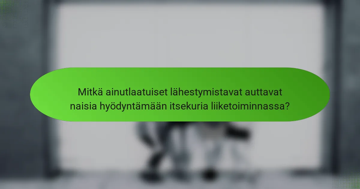 Mitkä ainutlaatuiset lähestymistavat auttavat naisia hyödyntämään itsekuria liiketoiminnassa?