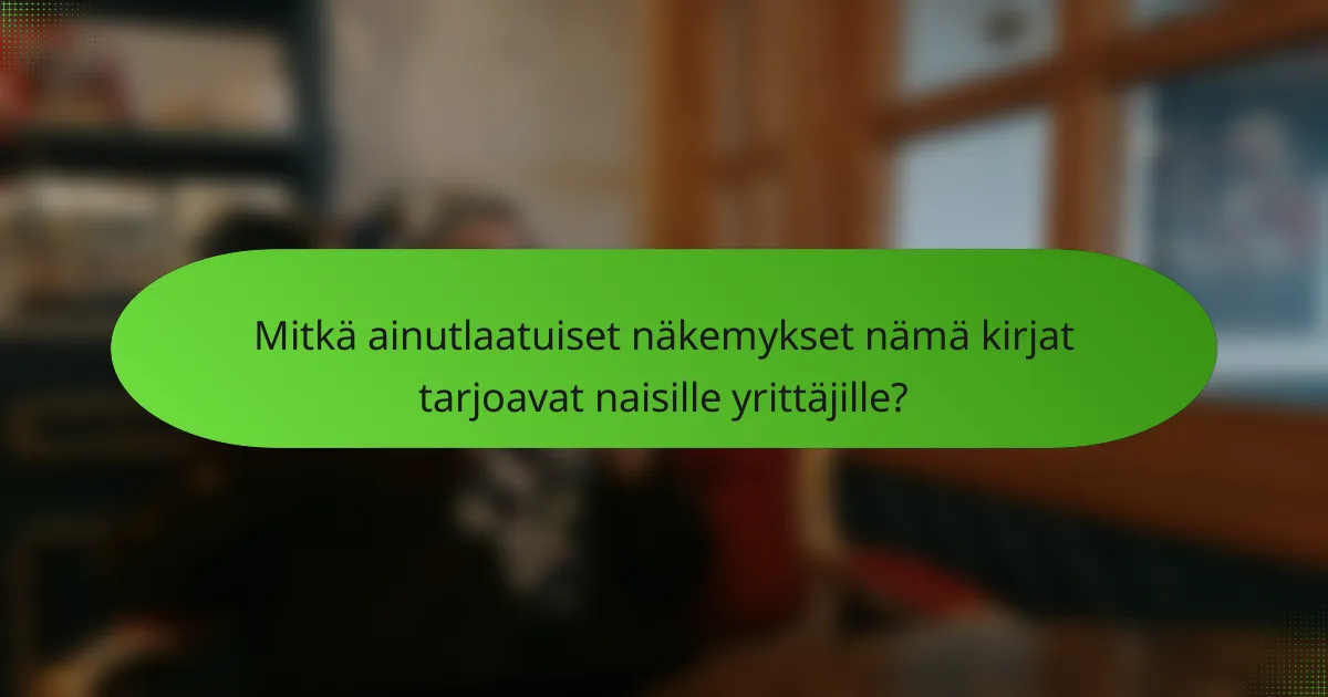 Mitkä ainutlaatuiset näkemykset nämä kirjat tarjoavat naisille yrittäjille?