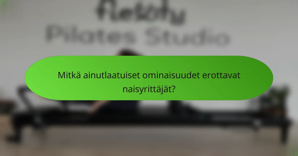 Mitkä ainutlaatuiset ominaisuudet erottavat naisyrittäjät?