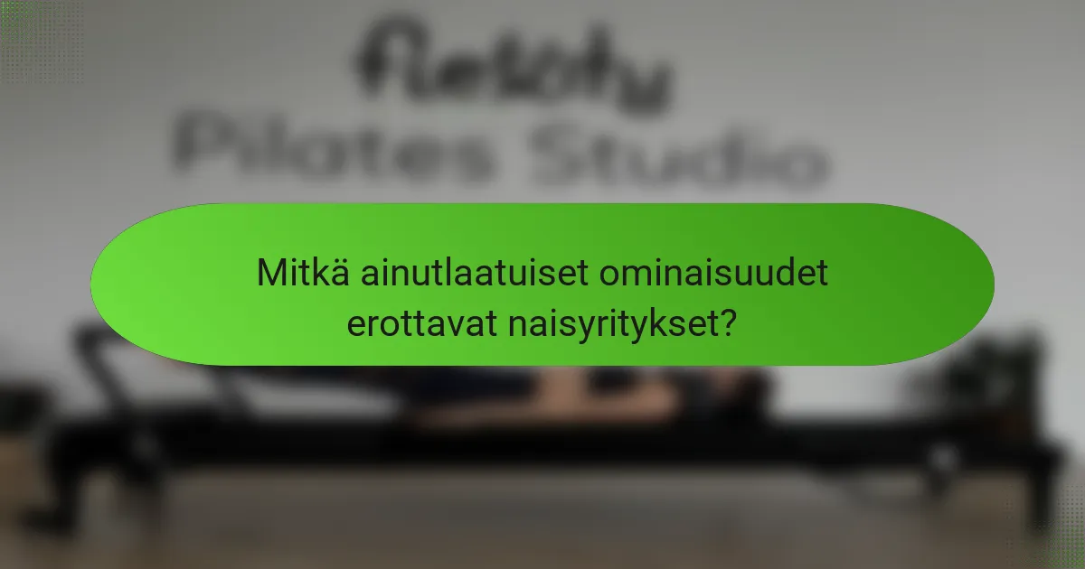 Mitkä ainutlaatuiset ominaisuudet erottavat naisyritykset?
