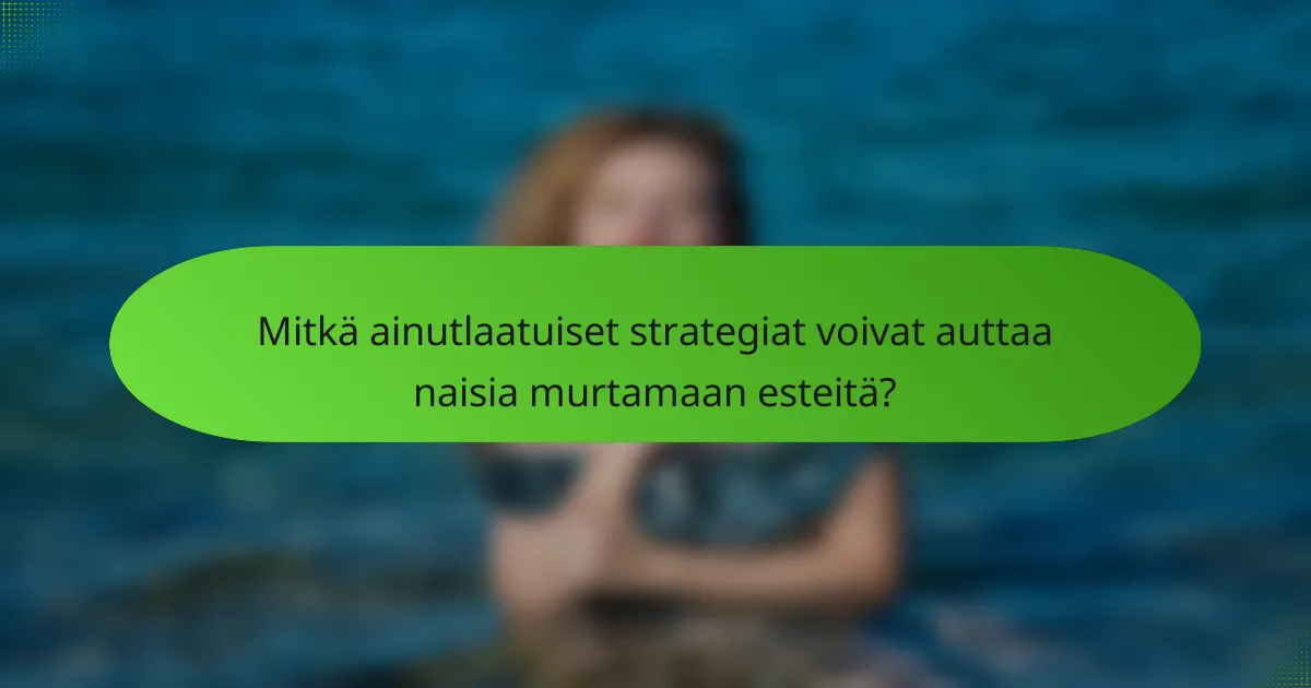 Mitkä ainutlaatuiset strategiat voivat auttaa naisia murtamaan esteitä?