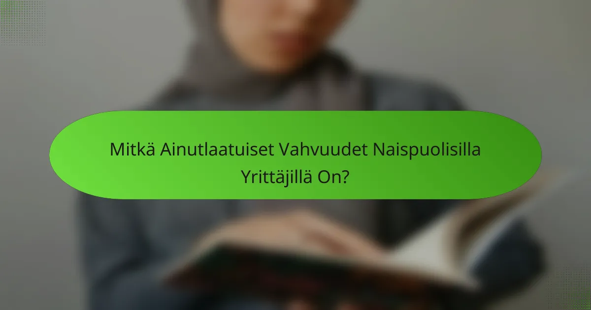 Mitkä Ainutlaatuiset Vahvuudet Naispuolisilla Yrittäjillä On?