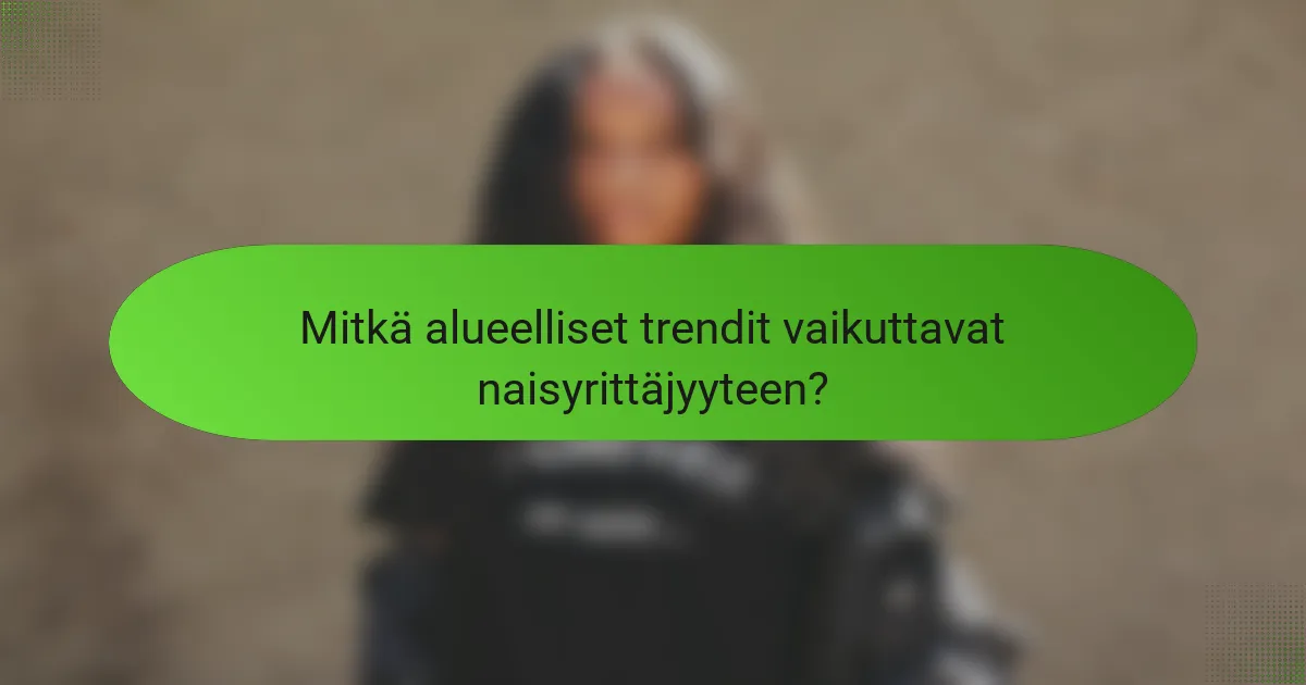 Mitkä alueelliset trendit vaikuttavat naisyrittäjyyteen?