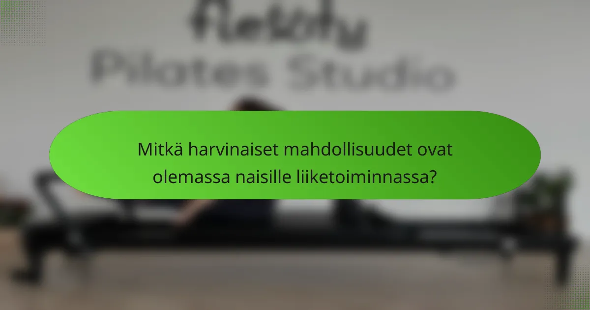 Mitkä harvinaiset mahdollisuudet ovat olemassa naisille liiketoiminnassa?
