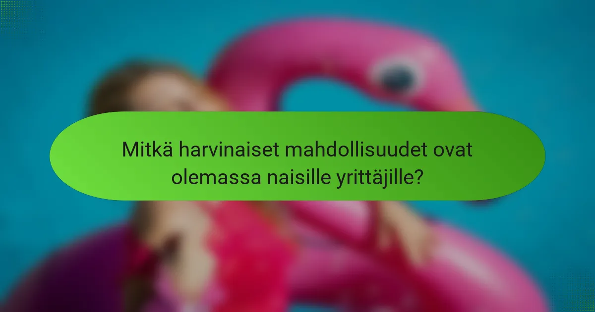 Mitkä harvinaiset mahdollisuudet ovat olemassa naisille yrittäjille?