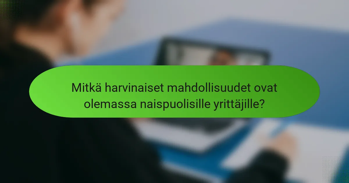 Mitkä harvinaiset mahdollisuudet ovat olemassa naispuolisille yrittäjille?