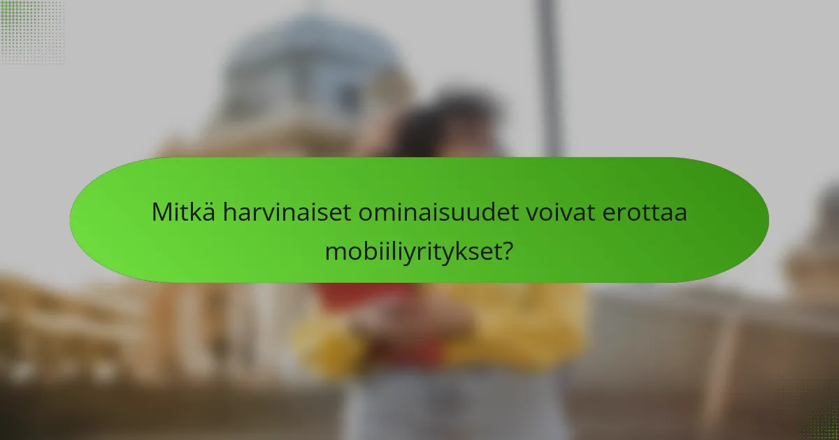 Mitkä harvinaiset ominaisuudet voivat erottaa mobiiliyritykset?