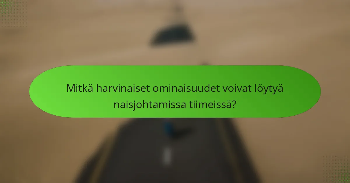 Mitkä harvinaiset ominaisuudet voivat löytyä naisjohtamissa tiimeissä?