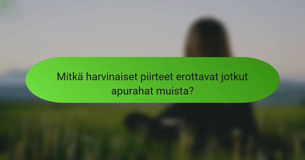 Mitkä harvinaiset piirteet erottavat jotkut apurahat muista?