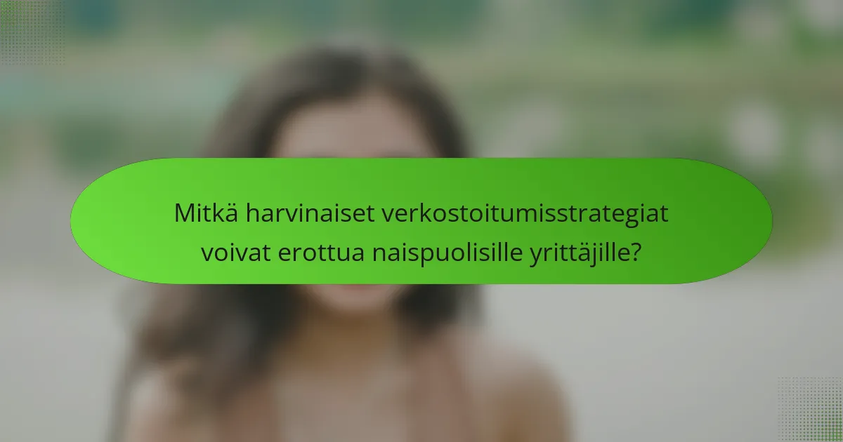 Mitkä harvinaiset verkostoitumisstrategiat voivat erottua naispuolisille yrittäjille?