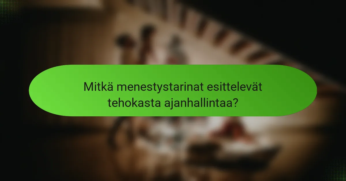 Mitkä menestystarinat esittelevät tehokasta ajanhallintaa?