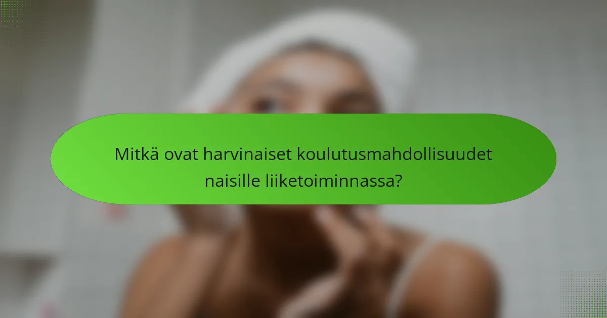 Mitkä ovat harvinaiset koulutusmahdollisuudet naisille liiketoiminnassa?