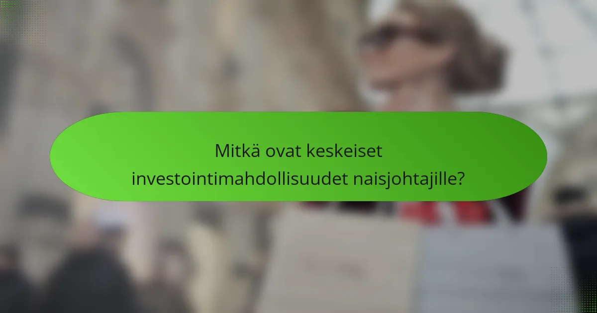 Mitkä ovat keskeiset investointimahdollisuudet naisjohtajille?