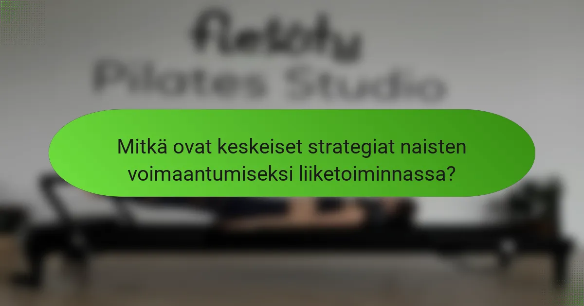 Mitkä ovat keskeiset strategiat naisten voimaantumiseksi liiketoiminnassa?