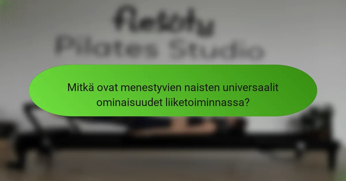 Mitkä ovat menestyvien naisten universaalit ominaisuudet liiketoiminnassa?