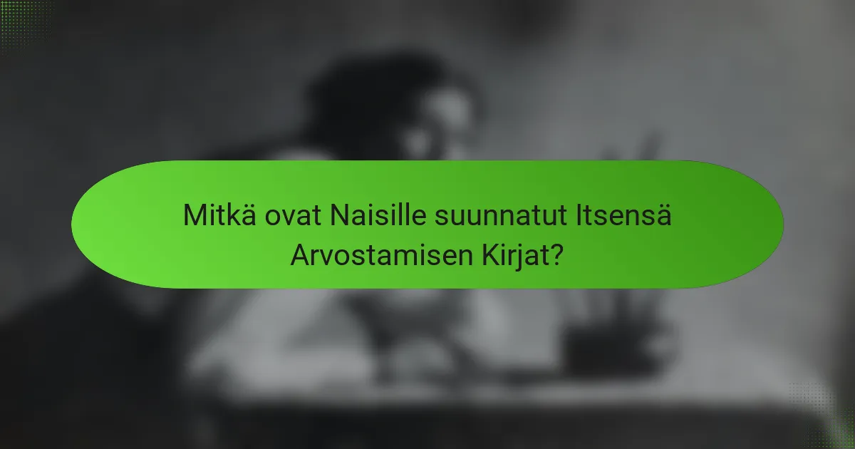 Mitkä ovat Naisille suunnatut Itsensä Arvostamisen Kirjat?