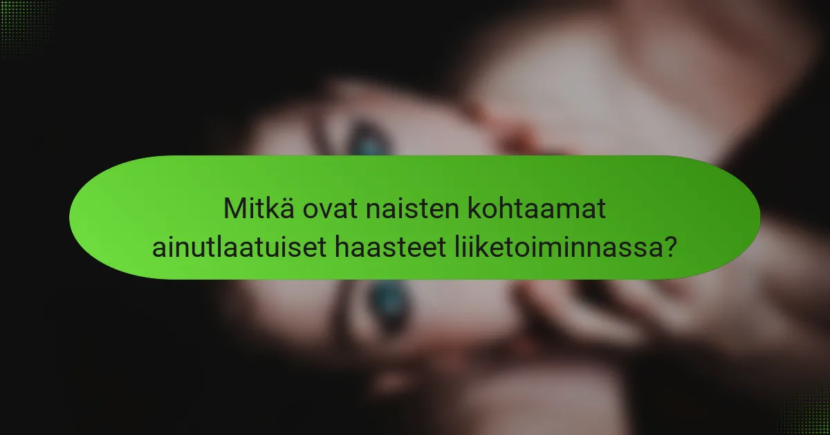 Mitkä ovat naisten kohtaamat ainutlaatuiset haasteet liiketoiminnassa?